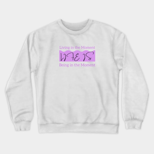 Life is Living in the Present Moment and Being in the Present Moment Crewneck Sweatshirt by Reaisha